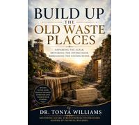 Build Up the Old Waste Places: Repairing the Altar. Restoring the Intercessor. Rebuilding the Foundations.