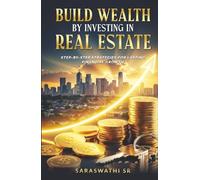 Build Wealth by Investing in Real Estate: Step-by-Step Strategies for Lasting Financial Growth