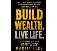 Build Wealth. Live Life.: The Investment Strategies your Financial Advisor won't tell you about