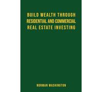 Build Wealth through Residential and Commercial Real Estate Investing