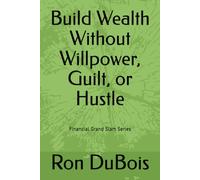 Build Wealth Without Willpower, Guilt, or Hustle