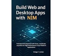 Build Web and Desktop Apps with Nim: Full-Stack Development with Karax, JavaScript, and Nimx for High-Performance Cross-Platform Applications
