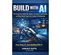 Build With AI: The Complete Hands-On Guide to AI Agents, Automation, and Real-World Projects for Students & Professionals (The AI Masterclass Series)