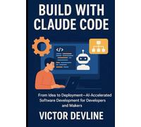 Build with Claude Code: From Idea to Deployment AI-Accelerated Software Development for Developers and Makers