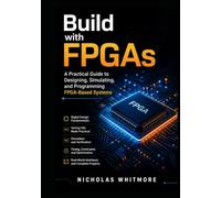 Build with FPGAs: A Practical Guide to Designing, Simulating, and Programming FPGA-Based Systems