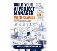 Build Your AI Project Manager with Claude: The Complete Hands-On Guide to Creating an AI-Powered Project Management System for Reports, Meetings, Risk, Cost and Delays