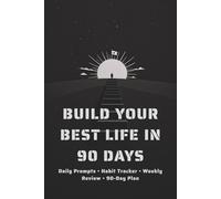 Build Your Best Life in 90 Days: Daily Prompts • Habit Tracker • Weekly Review • 90-Day Plan