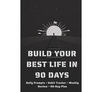 Build Your Best Life in 90 Days: Daily Prompts • Habit Tracker • Weekly Review • 90-Day Plan