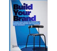 Build Your Brand: A Practical Guide to Creating a Memorable Brand and Growing Your Business