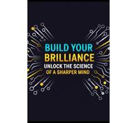 Build Your Brilliance: Unlock the science of a sharper mind