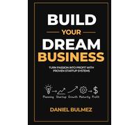 Build Your Dream Business: Turn Passion Into Profit With Proven Startup Systems