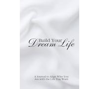 Build Your Dream Life: A Journal to Align Who You Are with the Life You Want