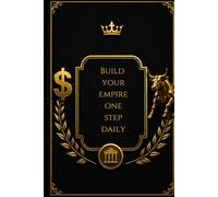 Build Your Empire One Step Daily: A Wealth-Building Journal For Ambitious Individuals
