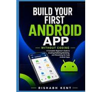 Build Your First Android App Without Coding: A Complete Beginner's Guide to Creating, Publishing, Marketing, and Monetizing No-Code Android Apps (The No Code Creator Series)