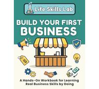 Build Your First Business: A Hands-On Workbook for Learning Real Business Skills by Doing (Life Skills Lab)
