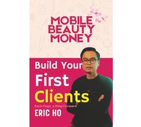BUILD YOUR FIRST CLIENTS: Build Your First Clients: The Complete Beginner’s Guide to Finding, Booking, and Growing Your Mobile Beauty Clientele (Mobile Beauty Money)