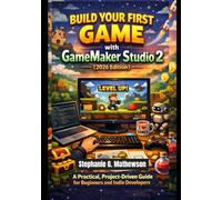 Build Your First Game with GameMaker Studio 2 (2026 Edition): A Practical, Project-Driven Guide for Beginners and Indie Developers