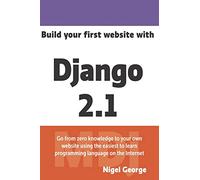 Build your first website with Django 2.1: Master the basics of Django while building a fully-functioning website