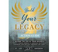 Build Your Legacy Action Guide: Become the CEO of Your Business™: A Proven Approach to Launching and Stewarding Your Idea with Confidence and Clarity