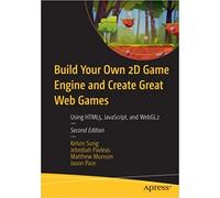 Build Your Own 2D Game Engine and Create Great Web Games: Using HTML5, JavaScript, and WebGL2