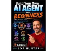 Build Your Own AI Agent FOR BEGINNERS: No fluff. No complex jargon. Just a clear, step-by-step path for total beginners.