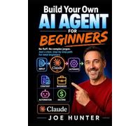Build Your Own AI Agent FOR BEGINNERS: No fluff. No complex jargon. Just a clear, step-by-step path for total beginners.