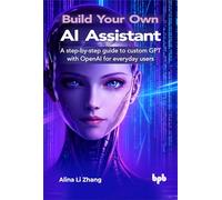 Build Your Own AI Assistant: A step-by-step guide to custom GPT with OpenAI for everyday users (English Edition)