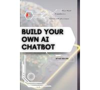 Build Your Own AI Chatbot: Your Road from Novice to Skilled Professional