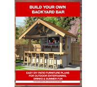 Build Your Own Backyard Bar: Easy DIY Patio Furniture Plans for Outdoor Entertaining, Drinks & Summer Fun