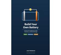 Build Your Own Battery: A Hands-On Handbook of Cells, Chemistry, and Stored Energy