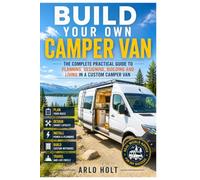 Build Your Own Camper Van: The Complete Practical Guide to Planning, Designing, Building and Living in a Custom Camper Van (Creative Pursuits Library)
