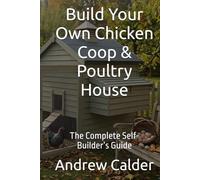 Build Your Own Chicken Coop & Poultry House: The Complete Self-Builder’s Guide (The Self Builders Library)