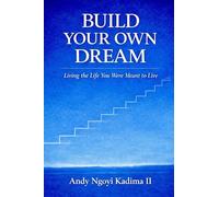 Build Your Own Dream: Living the Life You Were Meant to Live