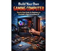 Build Your Own Gaming Computer: Step-by-Step Guide for Beginners to Assemble a High-Performance PC