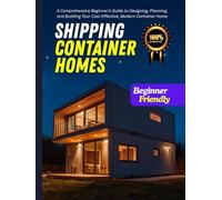 Build Your Own Shipping Container Home: The Ultimate DIY Guide for Sustainable, Modern, and Affordable Living: Shipping Container Home Guide