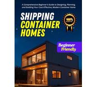 Build Your Own Shipping Container Home: The Ultimate DIY Guide for Sustainable, Modern, and Affordable Living