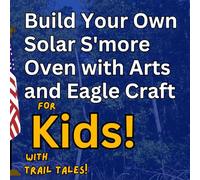 Build Your Own Solar S'more Oven with Arts and Eagle Craft for Kids with Trail Tales! (The Trail Tale Trivia History Adventure Series)
