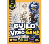 Build Your Own Video Game | Design. Draw. Imagine: Inspiring Screen-Free Creativity for Kids Aged 8-12 (Dream it. Draw it. Build it.)