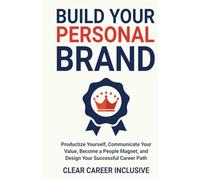 Build Your Personal Brand: Productize Yourself, Communicate Your Value, Become a People Magnet, and Design Your Successful Career Path