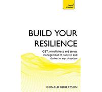Build Your Resilience: CBT, mindfulness and stress management to survive and thrive in any situation (Teach Yourself)