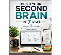 Build Your Second Brain in 7 Days: A Simple CLARITY System for Organizing Notes, Ideas, and Knowledge Without Overwhelm (Modern Tech Knowledge Library Series)