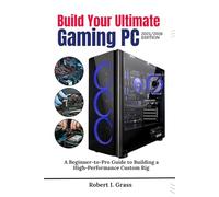 Build Your Ultimate Gaming PC (2025/2026 Edition): A Beginner-to- Pro Guide to Building a High Performance Custom Rig (Custom Rig Blueprint Series: ... Gaming, Streaming, Editing, and Everyday Use)