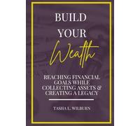 Build Your Wealth Planner: REACHING FINANCIAL GOALS WHILE COLLECTING ASSETS & CREATING A LEGACY