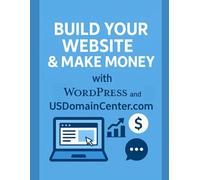 Build Your Website and Make Money with WordPress and USDomainCenter.com: A Complete Beginner’s Guide to Creating Websites, Getting Online, and Earning Income (2026 Edition)