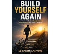 BUILD YOURSELF AGAIN: A Practical Indian Guide to Stop Overthinking, Build Confidence, and Create a Better Life