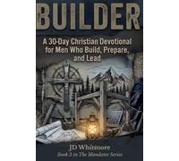 BUILDER: A 30-Day Christian Devotional for Men Who Build, Prepare, and Lead (The Mandates Series)