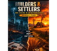Builders and Setllers: 300 Lessons In Entrepreneurship Through The First Five Years