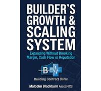 Builder's Growth and Scaling System: Expanding without breaking, margin, cash flow or reputation (The Builder's Control Series)
