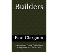 Builders: How Humans Create Civilisations, Companies, and the Future (Beyond Entrepreneurship)