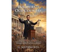 Builders of Our Country - II: Essential Biographies of American Heroes: Tales of Expansion and Nation Building - Illustrated with Biography and Commentary